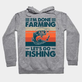 I'm Done Farming Let's Go Fishing Hoodie